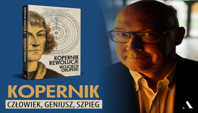 „Z premedytacją łamię warsztatowe reguły historyka” – wywiad z Wojciechem Orlińskim, autorem biografii „Kopernik. Rewolucje”